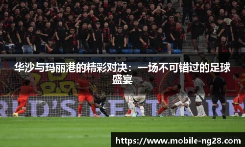 华沙与玛丽港的精彩对决：一场不可错过的足球盛宴
